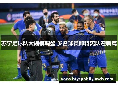 苏宁足球队大规模调整 多名球员即将离队迎新篇