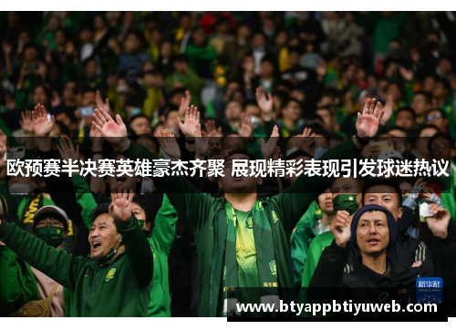 欧预赛半决赛英雄豪杰齐聚 展现精彩表现引发球迷热议