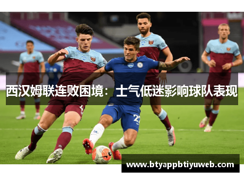 西汉姆联连败困境：士气低迷影响球队表现