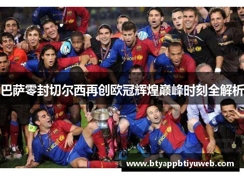 巴萨零封切尔西再创欧冠辉煌巅峰时刻全解析