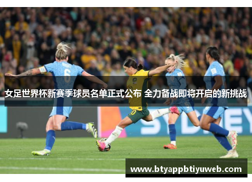 女足世界杯新赛季球员名单正式公布 全力备战即将开启的新挑战