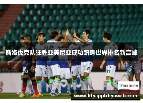 斯洛伐克队狂胜亚美尼亚成功跻身世界排名新高峰