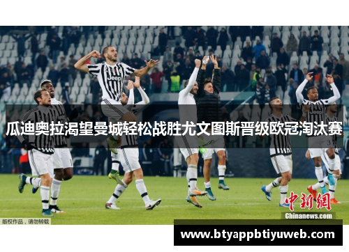瓜迪奥拉渴望曼城轻松战胜尤文图斯晋级欧冠淘汰赛