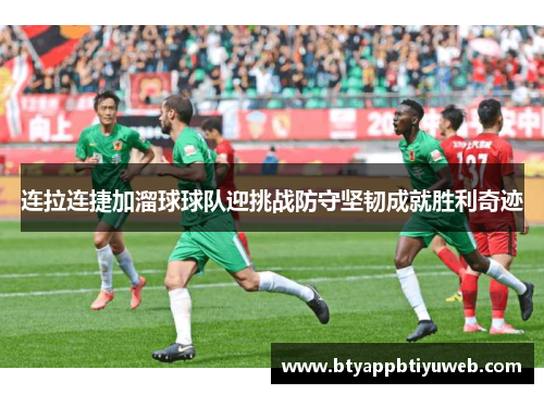 连拉连捷加溜球球队迎挑战防守坚韧成就胜利奇迹