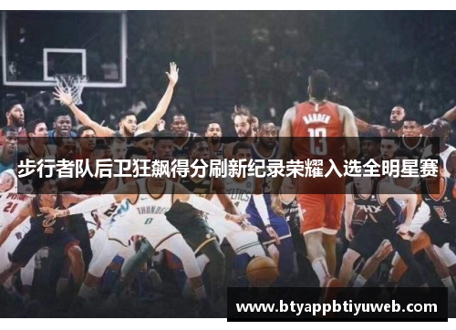 步行者队后卫狂飙得分刷新纪录荣耀入选全明星赛