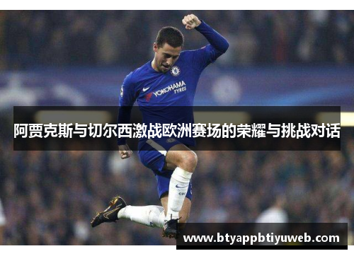 阿贾克斯与切尔西激战欧洲赛场的荣耀与挑战对话