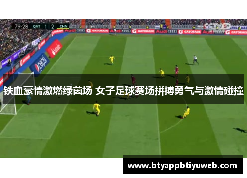 铁血豪情激燃绿茵场 女子足球赛场拼搏勇气与激情碰撞
